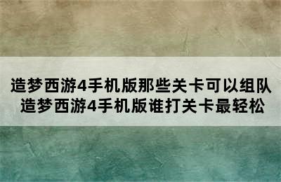 造梦西游4手机版那些关卡可以组队 造梦西游4手机版谁打关卡最轻松